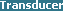 Transducers